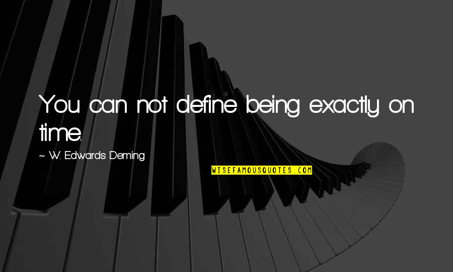 Kallidus Learn Quotes By W. Edwards Deming: You can not define being exactly on time. Kallidus Learn Quotes By W. Edwards Deming: You can not define being exactly on time.