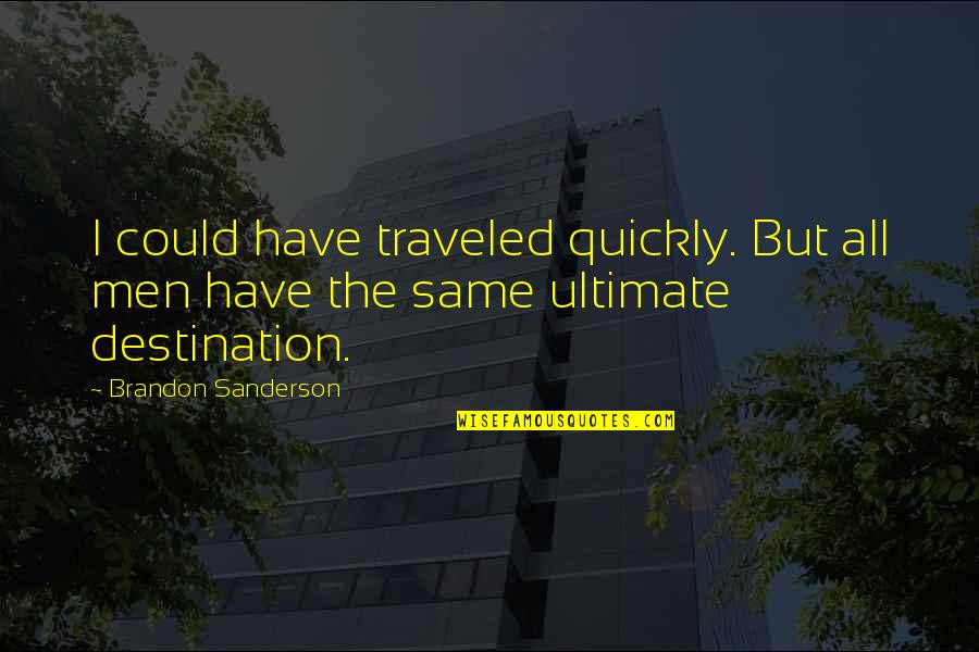 Kallidus Training Quotes By Brandon Sanderson: I could have traveled quickly. But all men Kallidus Training Quotes By Brandon Sanderson: I could have traveled quickly. But all men