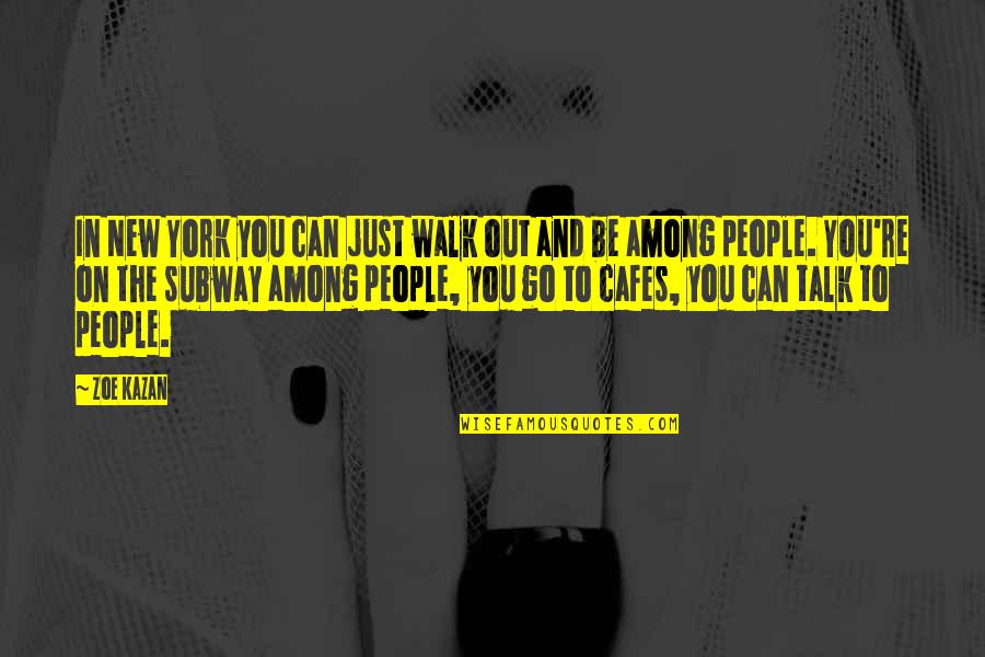 Kallidus Training Quotes By Zoe Kazan: In New York you can just walk out Kallidus Training Quotes By Zoe Kazan: In New York you can just walk out