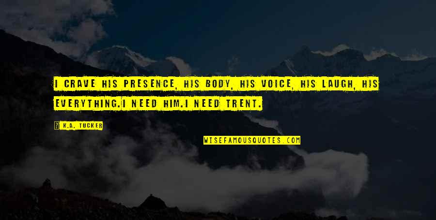 Kallie Knoetze Quotes By K.A. Tucker: I crave his presence, his body, his voice,