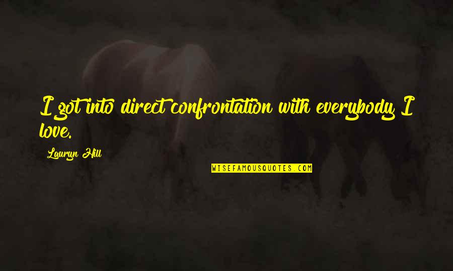 Kallie Lewis Quotes By Lauryn Hill: I got into direct confrontation with everybody I Kallie Lewis Quotes By Lauryn Hill: I got into direct confrontation with everybody I
