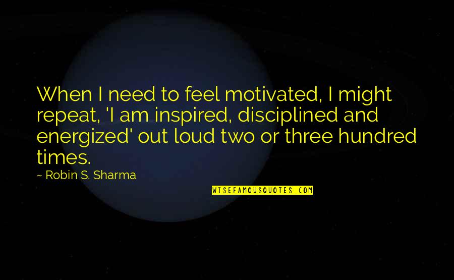 Kalligas Quotes By Robin S. Sharma: When I need to feel motivated, I might