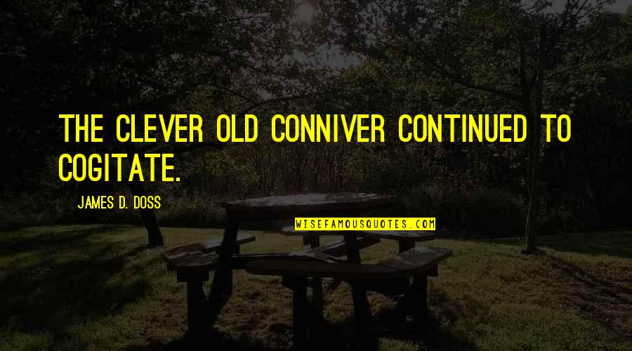 Kallikantzaroi Quotes By James D. Doss: The clever old conniver continued to cogitate.