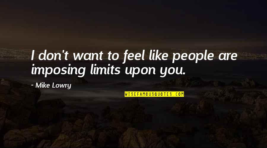 Kallile Kalai Quotes By Mike Lowry: I don't want to feel like people are
