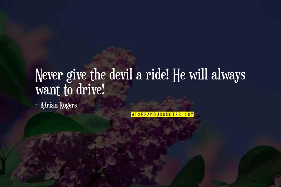 Kallinen Gallery Quotes By Adrian Rogers: Never give the devil a ride! He will Kallinen Gallery Quotes By Adrian Rogers: Never give the devil a ride! He will