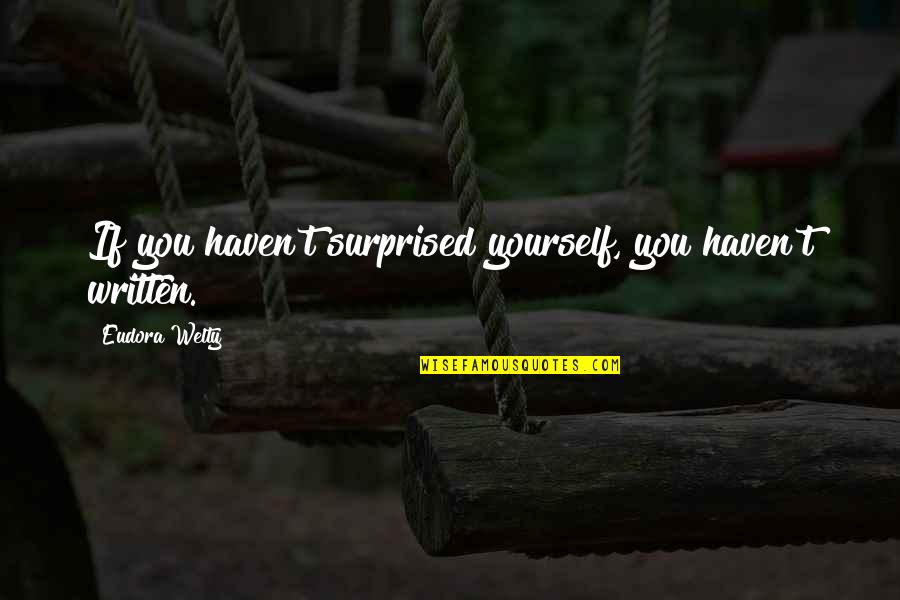 Kallinen Gallery Quotes By Eudora Welty: If you haven't surprised yourself, you haven't written. Kallinen Gallery Quotes By Eudora Welty: If you haven't surprised yourself, you haven't written.