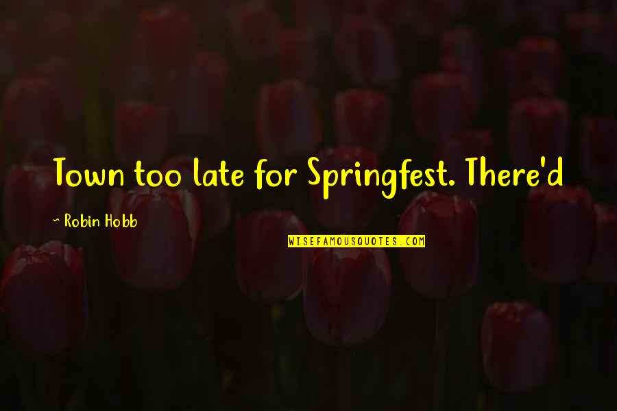 Kallinen Quotes By Robin Hobb: Town too late for Springfest. There'd Kallinen Quotes By Robin Hobb: Town too late for Springfest. There'd