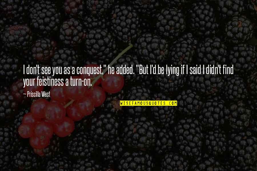 Kallioimarre Quotes By Priscilla West: I don't see you as a conquest," he
