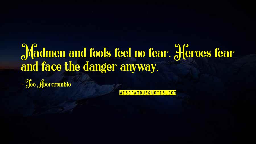 Kallion Laboratorioon Quotes By Joe Abercrombie: Madmen and fools feel no fear. Heroes fear