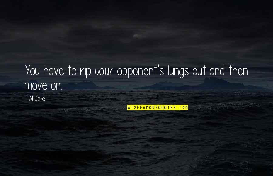 Kalliope Pronunciation Quotes By Al Gore: You have to rip your opponent's lungs out