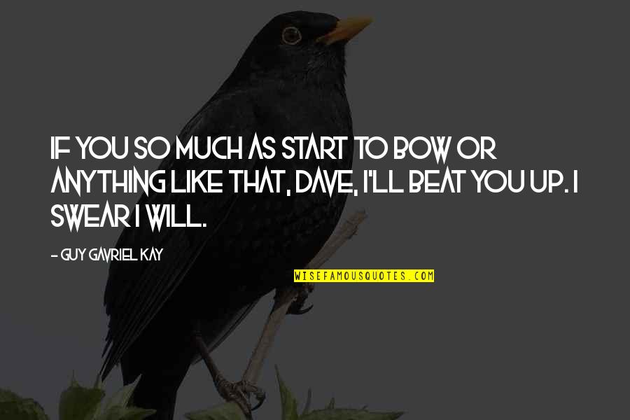 Kalliope Quotes By Guy Gavriel Kay: If you so much as start to bow Kalliope Quotes By Guy Gavriel Kay: If you so much as start to bow