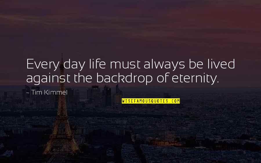 Kalliope Quotes By Tim Kimmel: Every day life must always be lived against