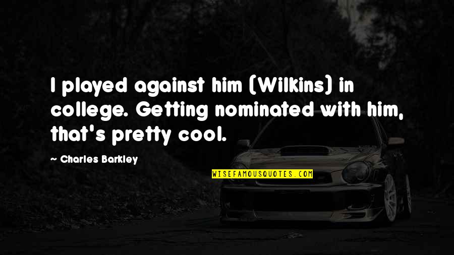 Kalliopi Mingeirou Quotes By Charles Barkley: I played against him (Wilkins) in college. Getting Kalliopi Mingeirou Quotes By Charles Barkley: I played against him (Wilkins) in college. Getting