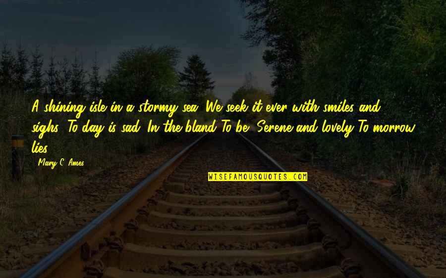 Kalliopi Mingeirou Quotes By Mary C. Ames: A shining isle in a stormy sea, We Kalliopi Mingeirou Quotes By Mary C. Ames: A shining isle in a stormy sea, We