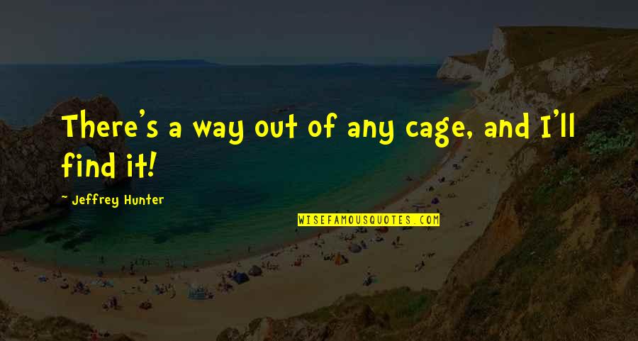 Kalliopi Zontanou Quotes By Jeffrey Hunter: There's a way out of any cage, and Kalliopi Zontanou Quotes By Jeffrey Hunter: There's a way out of any cage, and