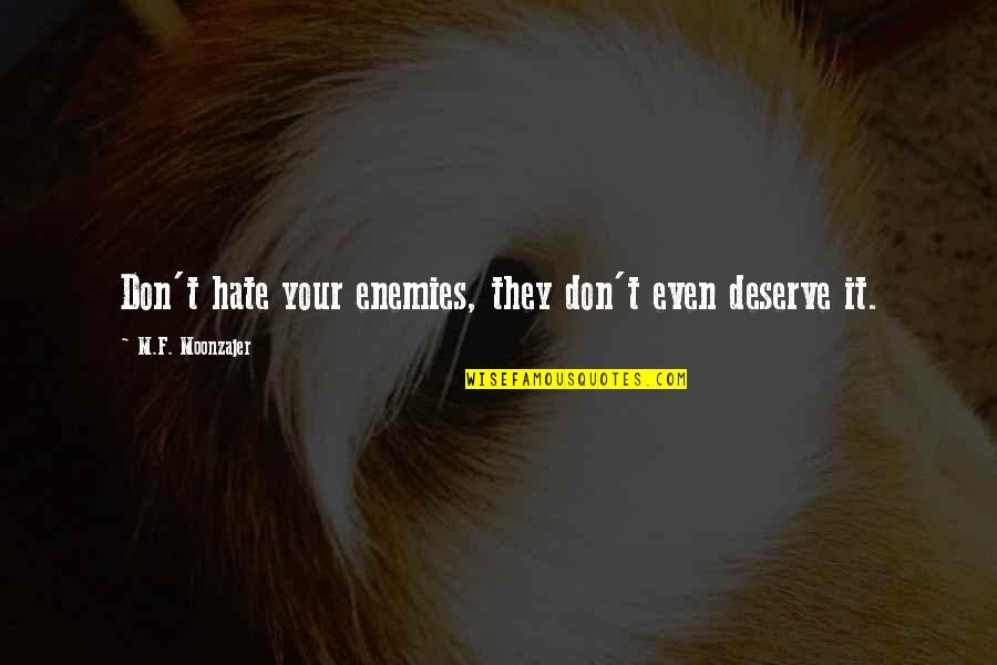 Kalliopi Zontanou Quotes By M.F. Moonzajer: Don't hate your enemies, they don't even deserve Kalliopi Zontanou Quotes By M.F. Moonzajer: Don't hate your enemies, they don't even deserve