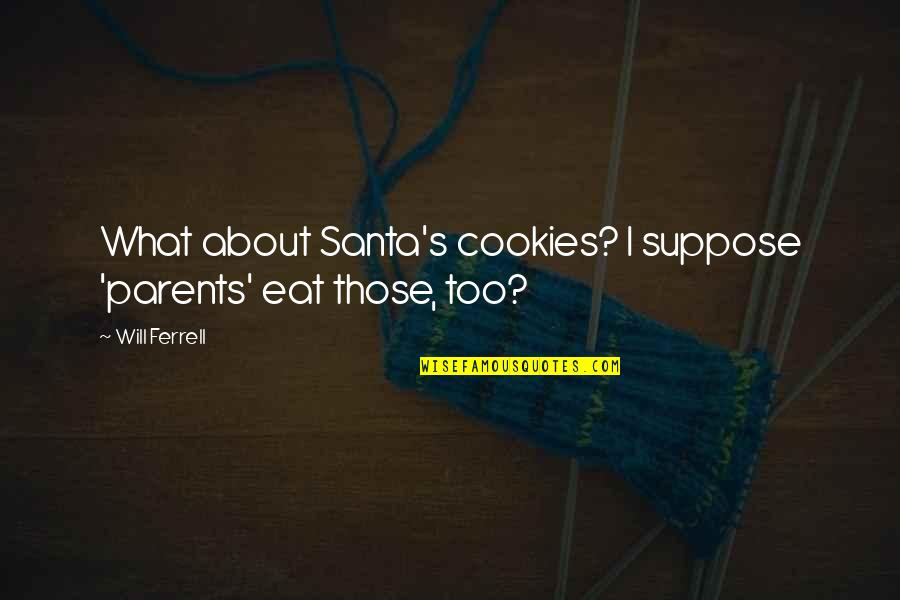 Kalliopi Zontanou Quotes By Will Ferrell: What about Santa's cookies? I suppose 'parents' eat