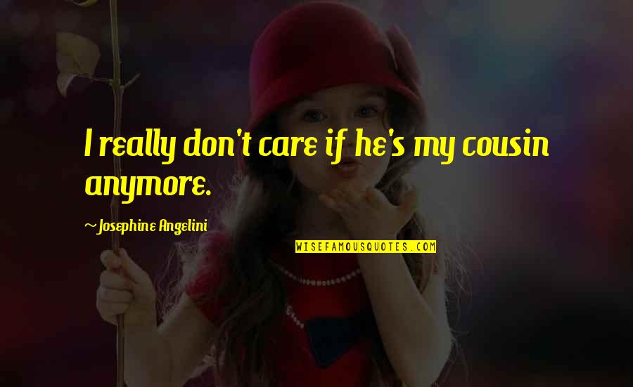 Kallipos Quotes By Josephine Angelini: I really don't care if he's my cousin Kallipos Quotes By Josephine Angelini: I really don't care if he's my cousin
