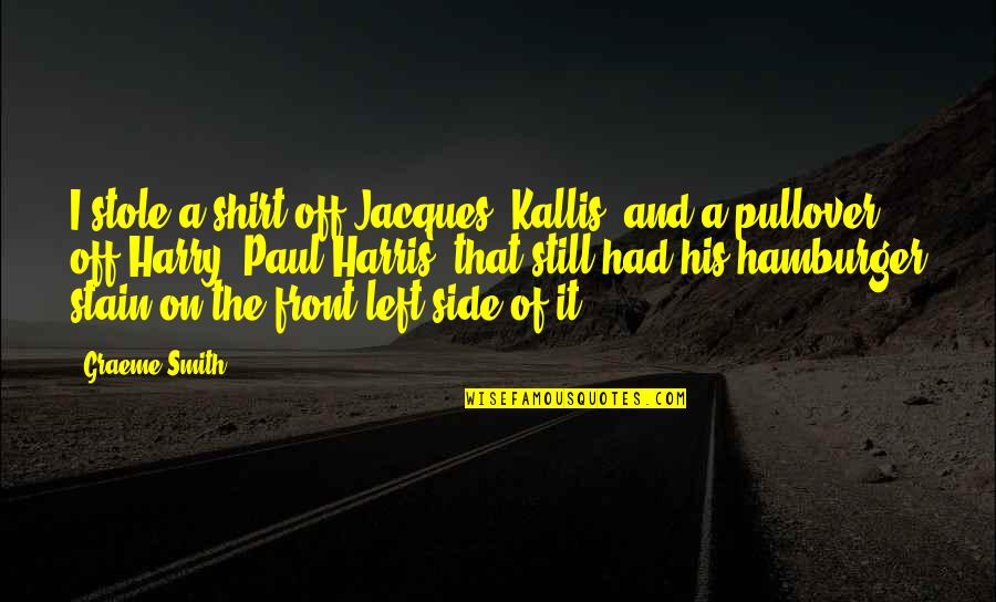 Kallis Quotes By Graeme Smith: I stole a shirt off Jacques (Kallis) and