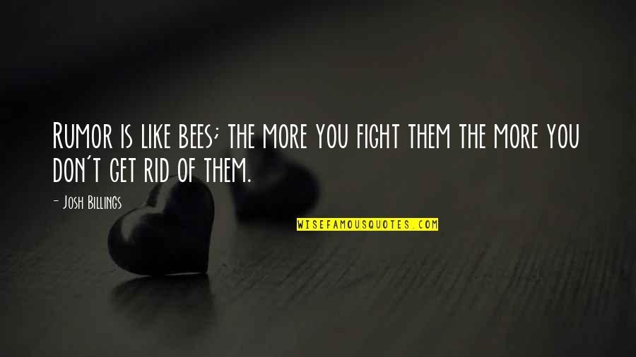 Kallis Quotes By Josh Billings: Rumor is like bees; the more you fight