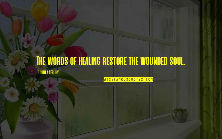 Kallista One Quotes By Euginia Herlihy: The words of healing restore the wounded soul.