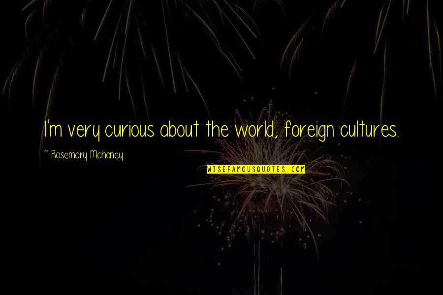 Kallisto At Bear Quotes By Rosemary Mahoney: I'm very curious about the world, foreign cultures. Kallisto At Bear Quotes By Rosemary Mahoney: I'm very curious about the world, foreign cultures.