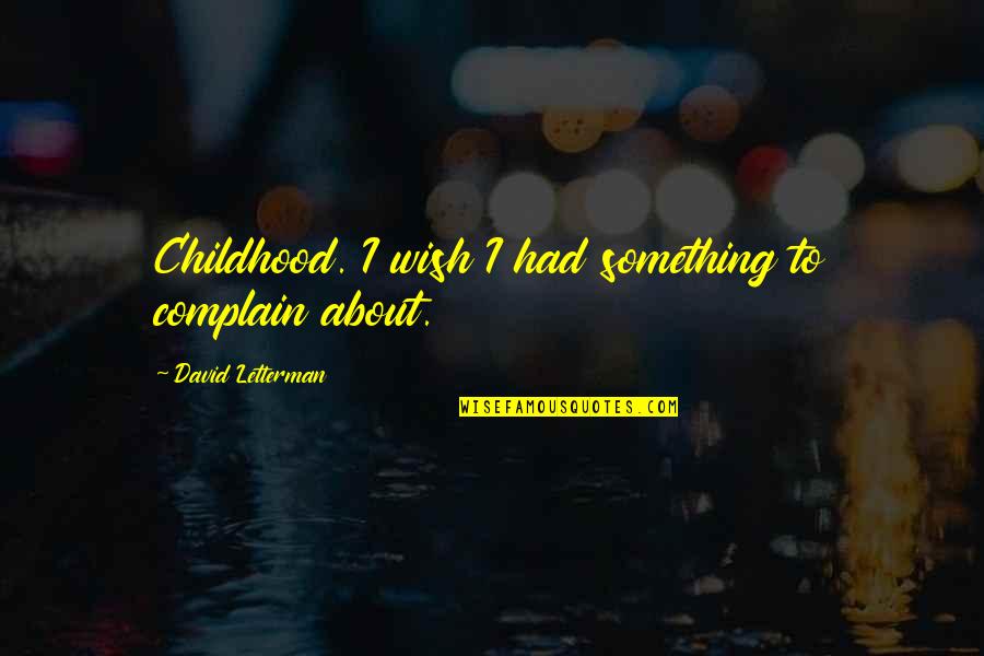 Kallisto Toys Quotes By David Letterman: Childhood. I wish I had something to complain