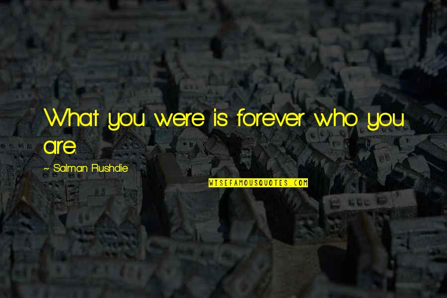 Kallisto Toys Quotes By Salman Rushdie: What you were is forever who you are. Kallisto Toys Quotes By Salman Rushdie: What you were is forever who you are.