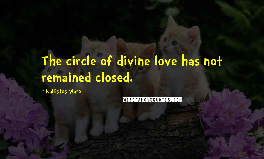 Kallistos Ware quotes: The circle of divine love has not remained closed.