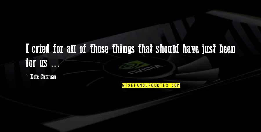 Kallmeyer Trucking Quotes By Kate Chisman: I cried for all of those things that