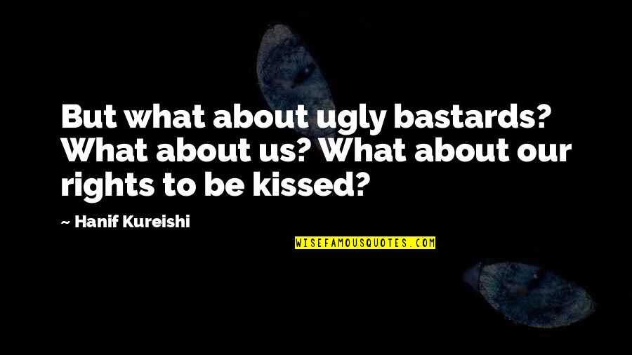 Kallol Durga Quotes By Hanif Kureishi: But what about ugly bastards? What about us?