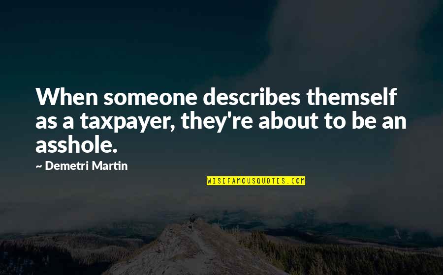 Kallor Malazan Quotes By Demetri Martin: When someone describes themself as a taxpayer, they're