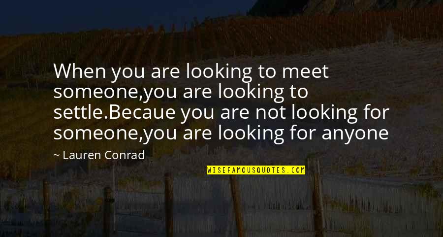 Kallos Quotes By Lauren Conrad: When you are looking to meet someone,you are