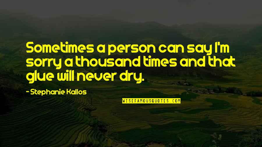 Kallos Quotes By Stephanie Kallos: Sometimes a person can say I'm sorry a