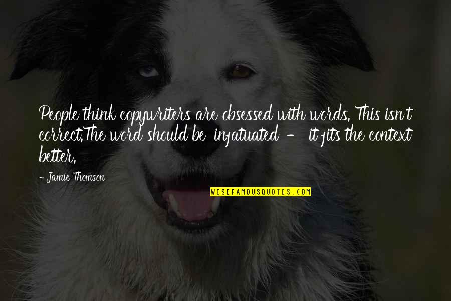 Kallos's Quotes By Jamie Thomson: People think copywriters are obsessed with words. This