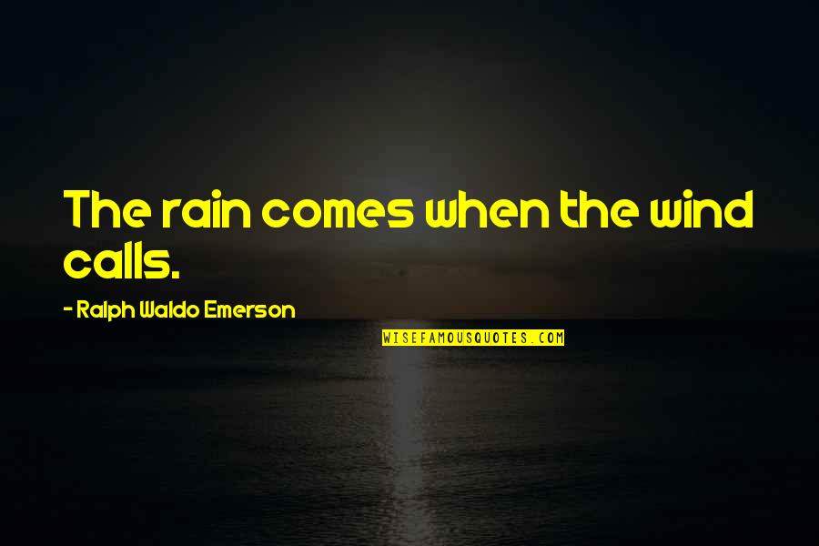 Kallu Bhojpuri Quotes By Ralph Waldo Emerson: The rain comes when the wind calls.
