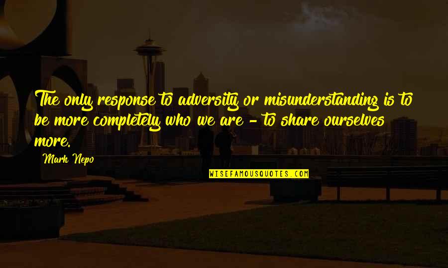 Kallu Telugu Quotes By Mark Nepo: The only response to adversity or misunderstanding is Kallu Telugu Quotes By Mark Nepo: The only response to adversity or misunderstanding is