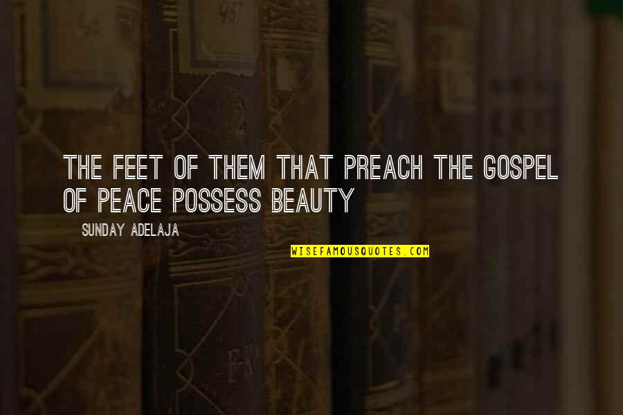 Kallum Porter Quotes By Sunday Adelaja: The feet of them that preach the gospel Kallum Porter Quotes By Sunday Adelaja: The feet of them that preach the gospel