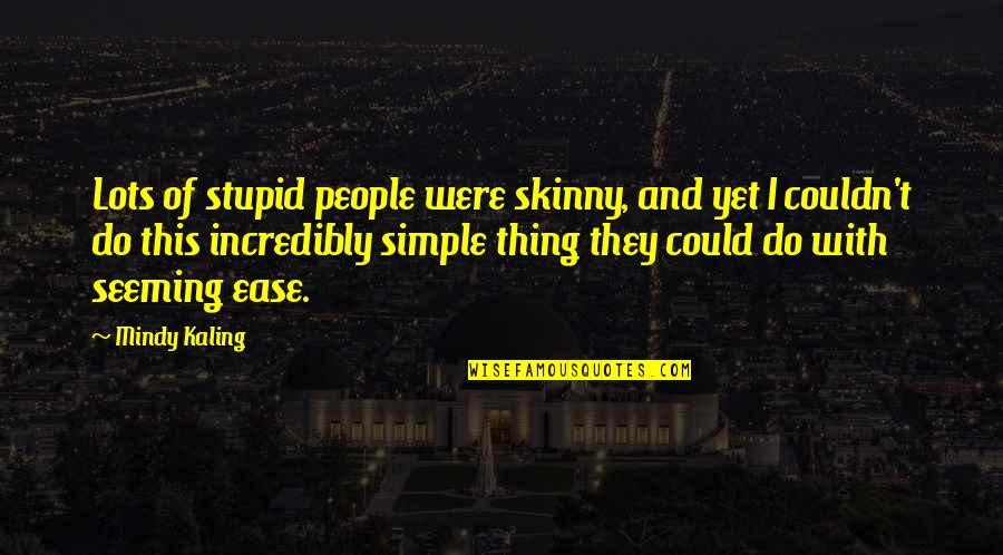 Kallum Tolkien Quotes By Mindy Kaling: Lots of stupid people were skinny, and yet Kallum Tolkien Quotes By Mindy Kaling: Lots of stupid people were skinny, and yet