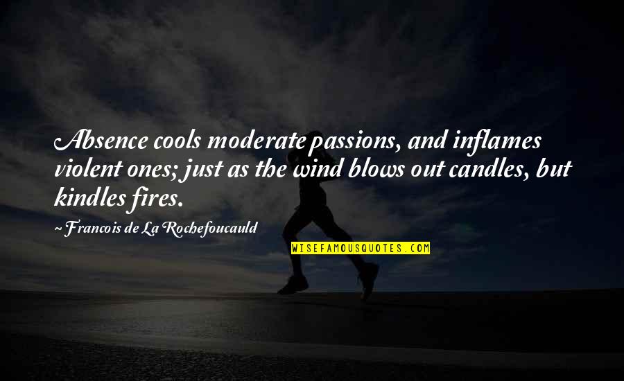 Kallus Quotes By Francois De La Rochefoucauld: Absence cools moderate passions, and inflames violent ones;