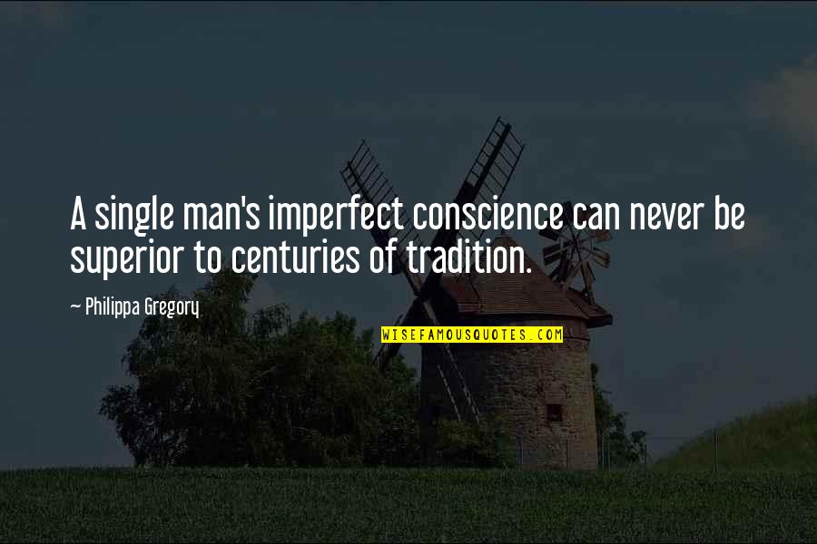 Kallus Quotes By Philippa Gregory: A single man's imperfect conscience can never be