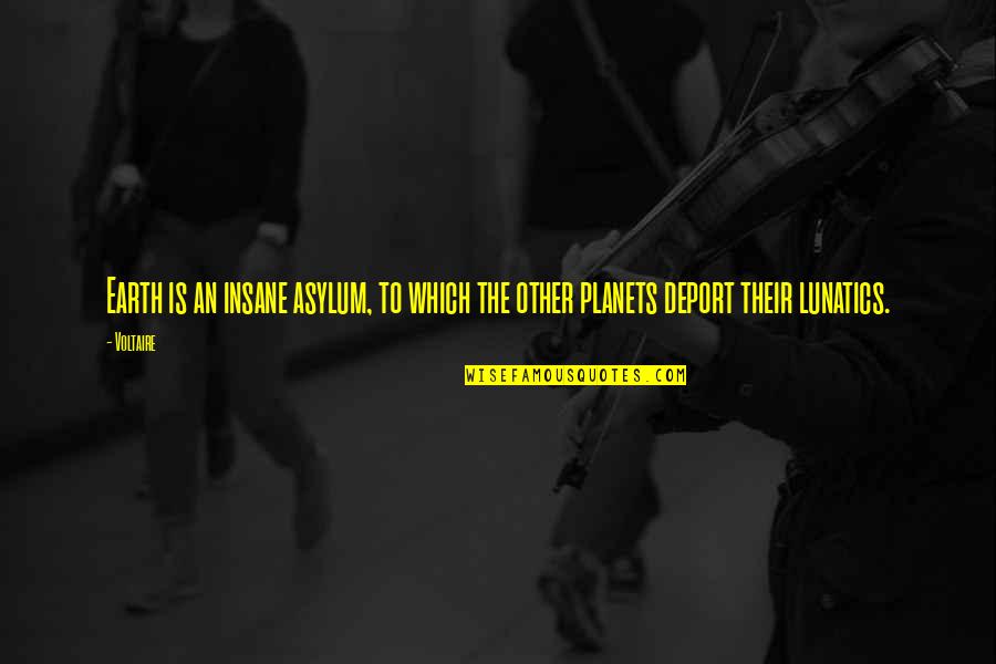 Kallus Quotes By Voltaire: Earth is an insane asylum, to which the