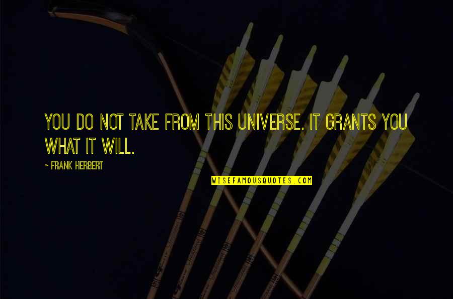 Kally Mashup Quotes By Frank Herbert: You do not take from this universe. It Kally Mashup Quotes By Frank Herbert: You do not take from this universe. It