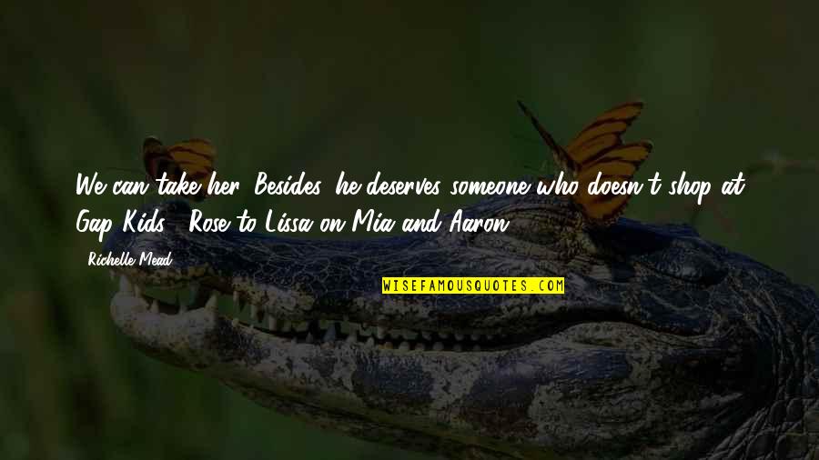 Kallyn Zecckine Quotes By Richelle Mead: We can take her. Besides, he deserves someone Kallyn Zecckine Quotes By Richelle Mead: We can take her. Besides, he deserves someone
