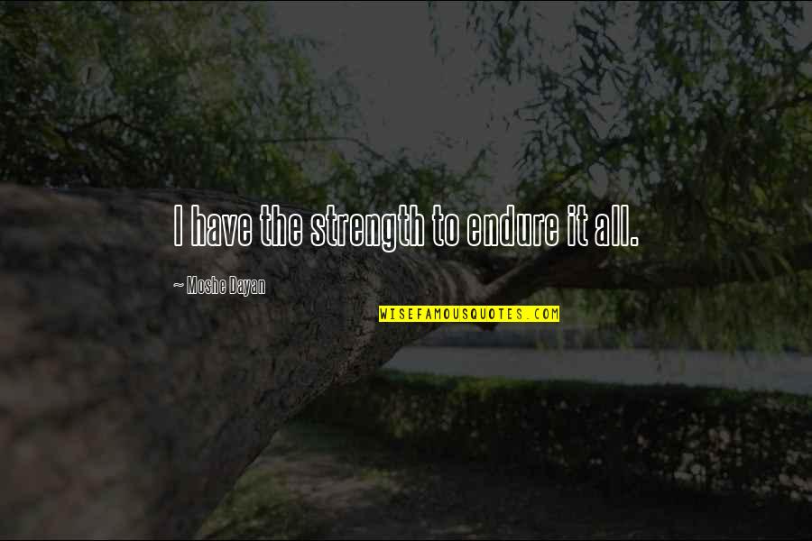 Kallys Mashup Quotes By Moshe Dayan: I have the strength to endure it all. Kallys Mashup Quotes By Moshe Dayan: I have the strength to endure it all.