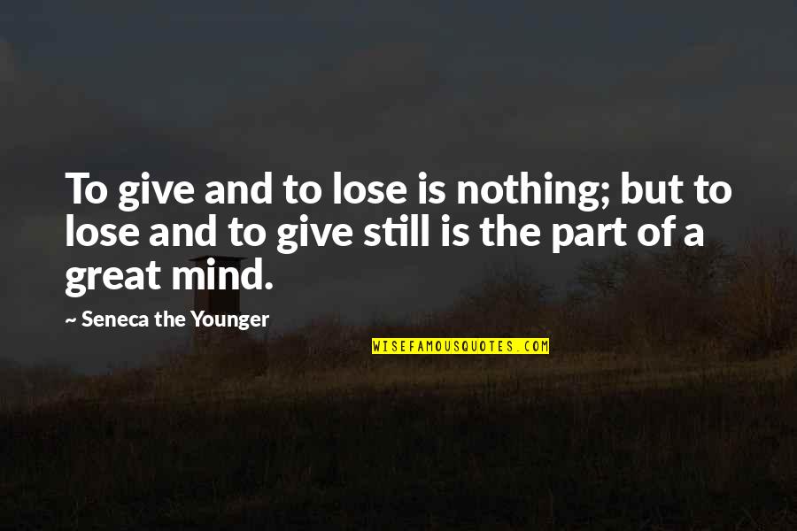 Kalmado Quotes By Seneca The Younger: To give and to lose is nothing; but