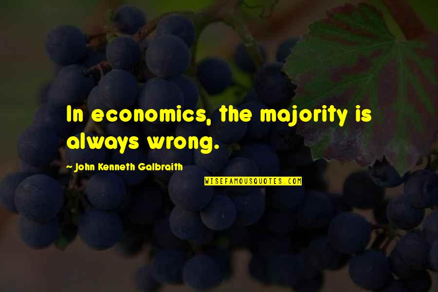 Kalmak Movie Quotes By John Kenneth Galbraith: In economics, the majority is always wrong. Kalmak Movie Quotes By John Kenneth Galbraith: In economics, the majority is always wrong.