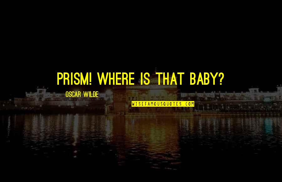 Kalmak Quotes By Oscar Wilde: Prism! Where is that baby?