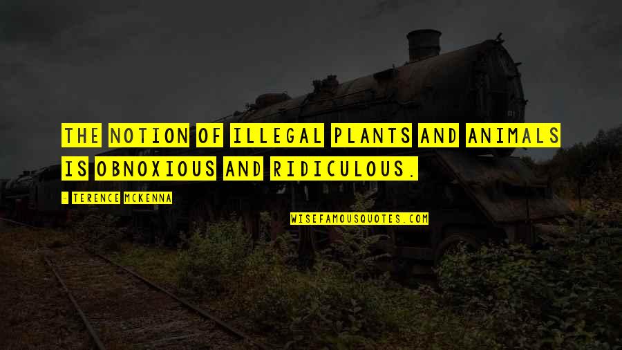 Kalmak Quotes By Terence McKenna: The notion of illegal plants and animals is