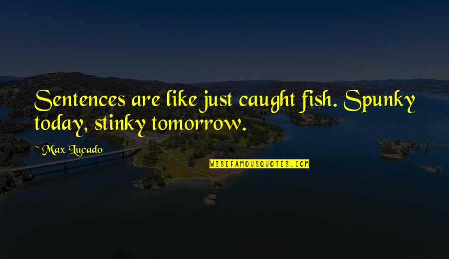 Kalmaker Quotes By Max Lucado: Sentences are like just caught fish. Spunky today,